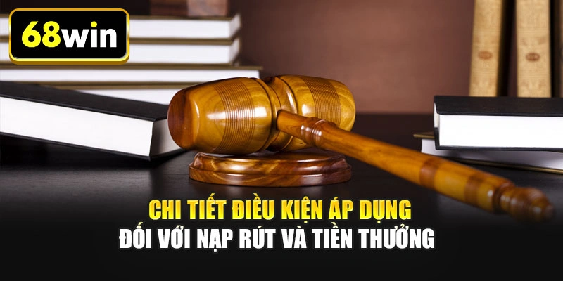 Chi tiết điều kiện áp dụng đối với nạp rút và tiền thưởng 
